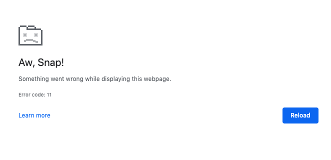 Screenshot of an error message. Text says "aw, snap! Somethign went wrong while displaying this webpage. Error code: 11 Learn more. Reload"